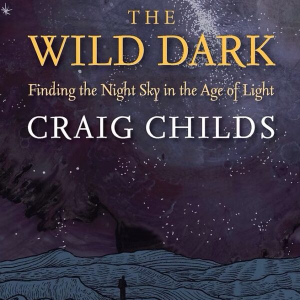 Torrey House Press series: Craig Childs’ The Wild Dark…